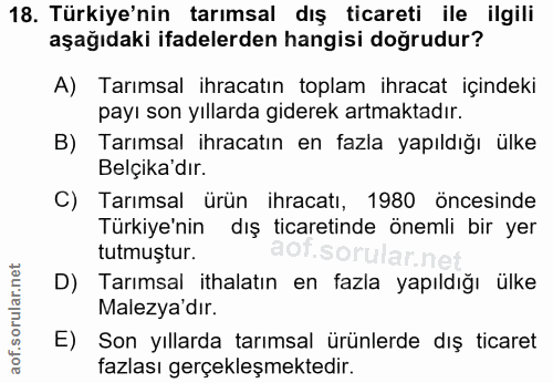 18. soru: Türkiye'nin tarımsal dış ticareti ile ilgili aşağıdaki ifadelerden hangisi doğrudur? A) Tarımsal ihracatın toplam ihr…