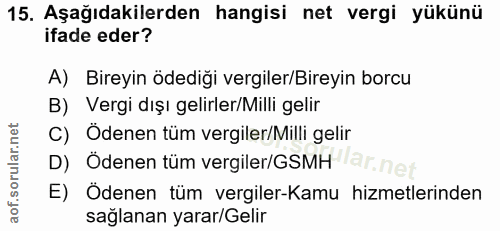 15. soru: Aşağıdakilerden hangisi net vergi yükünü ifade eder? A) Bireyin ödediği vergiler/Bireyin borcu B) Vergi dışı gelirler…