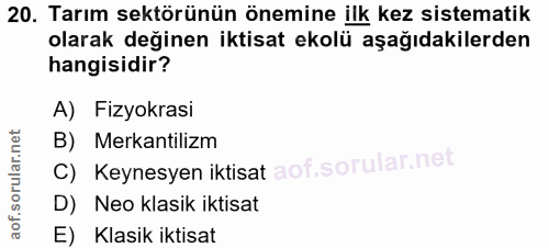 20. soru: Tarım sektörünün önemine ilk kez sistematik olarak değinen iktisat ekolü aşağıdakilerden hangisidir? A) Fizyokrasi B)…