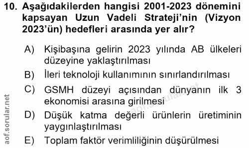 10. soru: Aşağıdakilerden hangisi 2001-2023 dönemini kapsayan Uzun Vadeli Strateji'nin (Vizyon 2023'ün) hedefleri arasında yer…