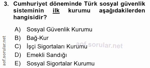 3. soru: Cumhuriyet döneminde Türk sosyal güvenlik sisteminin ilk kurumu aşağıdakilerden hangisidir? A) Sosyal Güvenlik Kurumu…