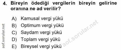 4. soru: Bireyin ödediği vergilerin bireyin gelirine oranına ne ad verilir? A) Kamusal vergi yükü B) Optimum vergi yükü f. C)…