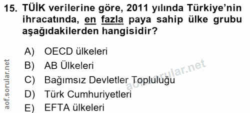 15. soru: TUIK verilerine göre, 2011 yılında Türkiye'nin ihracatında, en fazla paya sahip ülke grubu aşağıdakilerden hangisidir…