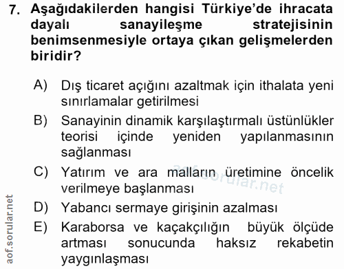 7. soru: Aşağıdakilerden hangisi Türkiye'de ihracata dayalı sanayileşme stratejisinin benimsenmesiyle ortaya çıkan gelişmelerd…