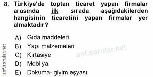 8. soru: Türkiye'de toptan ticaret yapan firmalar arasında ilk sirada aşağıdakilerden hangisinin ticaretini yapan firmalar yer…