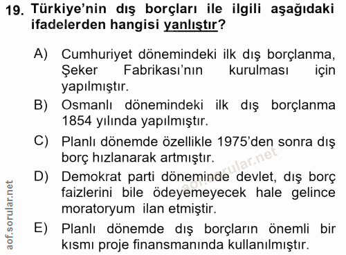 19. soru: Türkiye'nin dış borçları ile ilgili aşağıdaki ifadelerden hangisi yanlıştır? A) Cumhuriyet dönemindeki ilk dış borçla…