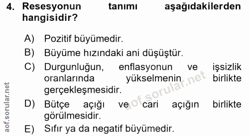 4. soru: Resesyonun tanımı aşağıdakilerden hangisidir? A) Pozitif büyümedir. B) Büyüme hızındaki ani düşüştür. () Durgunluğun,…