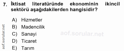 7. soru: İktisat literatüründe ekonominin ikincil sektörü aşağıdakilerden hangisidir? A) Hizmetler B) Madencilik C) Sanayi D)…