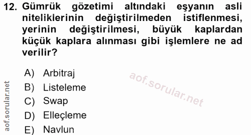 12. soru: Gümrük gözetimi altındaki eşyanın asli niteliklerinin değiştirilmeden istiflenmesi, yerinin değiştirilmesi, büyük kap…