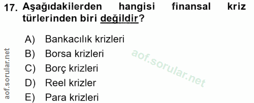 17. soru: Aşağıdakilerden hangisi finansal kriz türlerinden biri değildir? A) Bankacılık krizleri B) Borsa krizleri C) Borç kri…