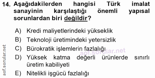 14. soru: Aşağıdakilerden hangisi Türk imalat sanayinin karşılaştığı önemli yapısal sorunlardan biri değildir? A) Kredi maliyet…