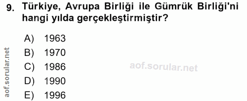 9. soru: Türkiye, Avrupa Birliği ile Gümrük Birliği'ni hangi yılda gerçekleştirmiştir? A) 1963 B) 1970 C) 1986 D) 1990 E) 1996
