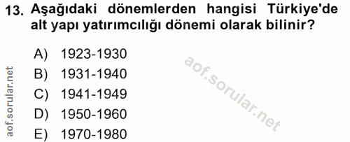 13. soru: Aşağıdaki dönemlerden hangisi Türkiye'de alt yapı yatırımcılığı dönemi olarak bilinir? A) 1923-1930 B) 1931-1940 C) 1…