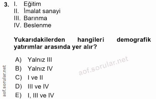 3. soru: !. Eğitim II. Imalat sanayi III. Barınma IV. Beslenme Yukarıdakilerden hangileri demografik yatırımlar arasında yer a…