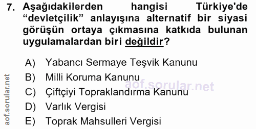 7. soru: Aşağıdakilerden hangisi Türkiye'de "devletçilik" anlayışına alternatif bir siyasi görüşün ortaya çıkmasına katkıda bu…