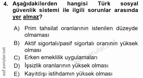4. soru: Aşağıdakilerden hangisi Türk sosyal güvenlik sistemi ile ilgili sorunlar arasında yer almaz? A) Prim tahsilat oranlar…