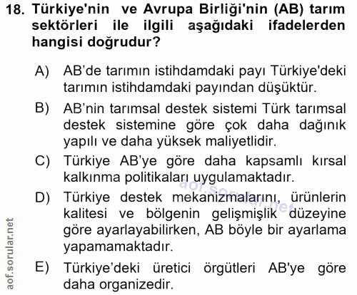 18. soru: Türkiye'nin ve Avrupa Birliği'nin (AB) tarım sektörleri ile ilgili aşağıdaki ifadelerden hangisi doğrudur? A) AB'de t…