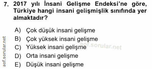 7. soru: 2017 yılı İnsani Gelişme Endeksi'ne göre, Türkiye hangi insani gelişmişlik sınıfında yer almaktadır? A) Çok düşük ins…