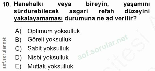 10. soru: Hanehalkı veya bireyin, yaşamını sürdürebilecek asgari refah düzeyini yakalayamaması durumuna ne ad verilir? A) Optim…