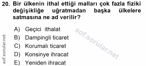 20. soru: Bir ülkenin ithal ettiği malları çok fazla fiziki değişikliğe uğratmadan başka ülkelere satmasına ne ad verilir? A) G…