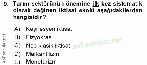 9. soru: Tarım sektörünün önemine ilk kez sistematik olarak değinen iktisat ekolü aşağıdakilerden hangisidir? A) Keynesyen ikt…