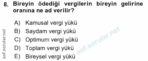 8. soru: Bireyin ödediği vergilerin bireyin gelirine oranına ne ad verilir? A) Kamusal vergi yükü B) Saydam vergi yükü C) Opti…