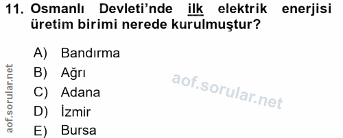 11. soru: Osmanlı Devleti'nde ilk elektrik enerjisi üretim birimi nerede kurulmuştur? A) Bandırma B) Ağrı C) Adana D) İzmir E)…