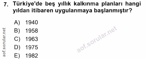 7. soru: Türkiye'de beş yıllık kalkınma planları hangi yıldan itibaren uygulanmaya başlanmıştır? A) 1940 B) 1958 C) 1963 D) 19…