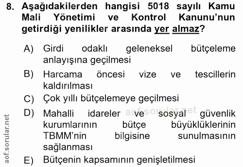 8. soru: Aşağıdakilerden hangisi 5018 sayılı Kamu Mali Yönetimi ve Kontrol Kanunu'nun getirdiği yenilikler arasında yer almaz?…