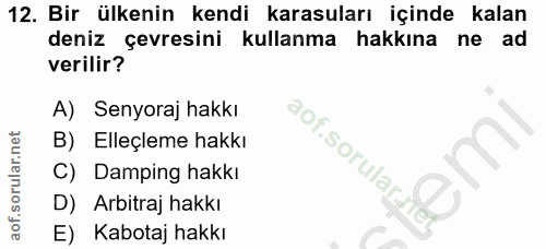 12. soru: Bir ülkenin kendi karasuları içinde kalan deniz çevresini kullanma hakkına ne ad verilir? A) Senyoraj hakkı B) Elleçl…
