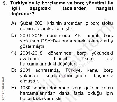 5. soru: Türkiye'de iç borçlanma ve borç yönetimi ile ilgili aşağıdaki ifadelerden hangisi doğrudur? A) Şubat 2001 krizinin ar…