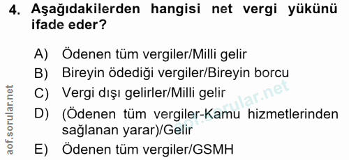 4. soru: Aşağıdakilerden hangisi net vergi yükünü ifade eder? A) Ödenen tüm vergiler/Milli gelir B) Bireyin ödediği vergiler/B…