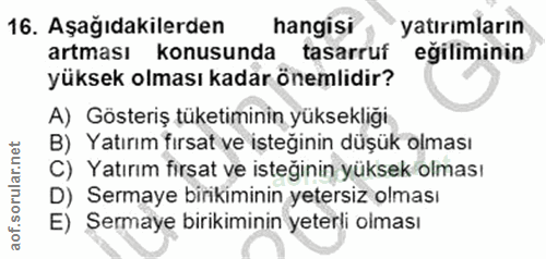 16. soru: Aşağıdakilerden hangisi yatırımların artması konusunda tasarruf eğiliminin yüksek olması kadar önemlidir? A) Gösteriş…