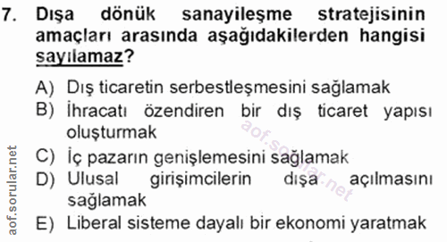 7. soru: Dişa dönük sanayileşme stratejisinin amaçları arasında aşağıdakilerden hangisi sayılamaz? A) Dış ticaretin serbestleş…