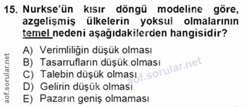 15. soru: Nurkse'ün kısır döngü modeline göre, azgelişmiş ülkelerin yoksui olmalarının temel nedeni aşağıdakilerden hangisidir?…