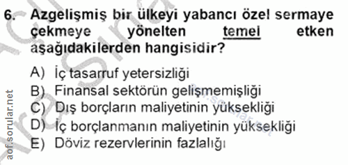 6. soru: Azgelişmiş bir ülkeyi yabancı özel sermaye çekmeye yönelten temel etken aşağıdakilerden hangisidir? A) İç tasarruf ye…