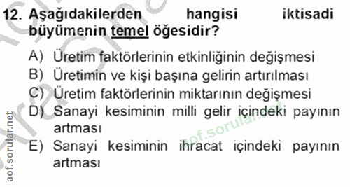 12. soru: Aşağıdakilerden hangisi iktisadi büyümenin temel öğesidir? A) Üretim faktörlerinin etkinliğinin değişmesi B) Üretimin…