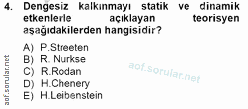 4. soru: Dengesiz kalkınmayı statik ve dinamik etkenlerle açıklayan teorisyen aşağıdakilerden hangisidir? A) P.Streeten B) R.…
