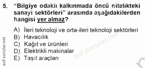5. soru: "Bilgiye odakiı kalkınmada öncü nitelikteki sanayi sektörleri" arasında aşağıdakilerden hangisi yer almaz? A) İleri t…