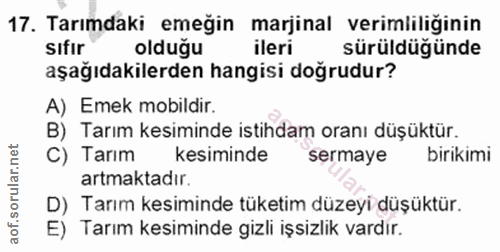 17. soru: Tarımdaki emeğin marjinal verimliliğinin sifir olduğu ileri sürüldüğünde aşağıdakilerden hangisi doğrudur? A) Emek mo…