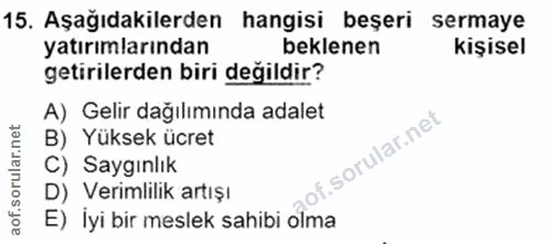 15. soru: Aşağıdakilerden hangisi beşeri sermaye yatırımlarından beklenen kişisel getirilerden biri değildir? A) Gelir dağılımı…