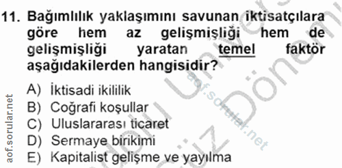 11. soru: Bağımlılık yaklaşımını savunan iktisatçılara göre hem az gelişmişliği hem de gelişmişliği yaratan temel faktör aşağıd…