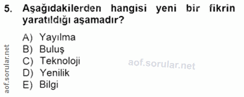 5. soru: Aşağıdakilerden hangisi yeni bir fikrin yaratıldığı aşamadır? A) Yayılma rular.n B) Buluş C) Teknoloji aof.so D) Yeni…