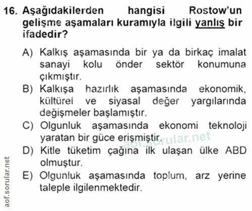 16. soru: Aşağıdakilerden hangisi Rostow'un gelişme aşamaları kuramıyla ilgili yanlış bir ifadedir? A) Kalkış aşamasında bir ya…