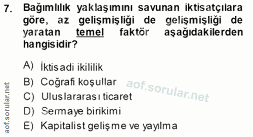 7. soru: Bağımlılık yaklaşımını savunan iktisatçılara göre, az gelişmişliği de gelişmişliği de yaratan teme! faktör aşağıdakil…