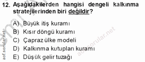 12. soru: Aşağıdakilerden hangisi dengeli kalkınma stratejilerinden biri değildir? A) Büyük itiş kuramı B) Kısır döngü kuramı l…