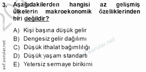 3. soru: Aşağıdakilerden hangisi az gelişmiş ülkelerin makroekonomik özelliklerinden biri değildir? A) Kişi başına düşük gelir…
