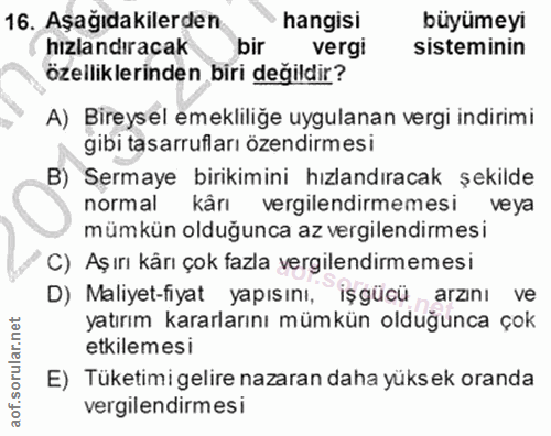16. soru: Aşağıdakilerden hangisi büyümeyi hızlandıracak bir vergi sisteminin özelliklerinden biri değildir? A) Bireysel emekli…