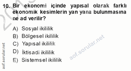 10. soru: Bir ekonomi içinde yapısal olarak farklı ekonomik kesimlerin yan yana bulunmasına ne ad verilir? A) Sosyal ikililik B…