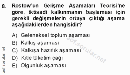 8. soru: Rostow'un Gelişme Aşamaları Teorisi'ne göre, iktisadi kalkınmanın başlaması için gerekli değişmelerin ortaya çıktığı…